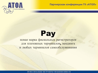 Pay
новая марка фискальных регистраторов 
для платежных терминалов, вендинга 
и любых терминалов самообслуживания