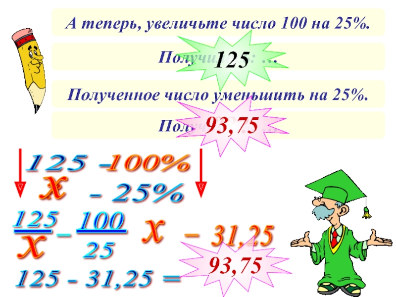 Получилось 25. Увеличьте число. Увеличьте число 25 на 100 процентов. Как получить число 100. Полученные числа уменьши на 100.