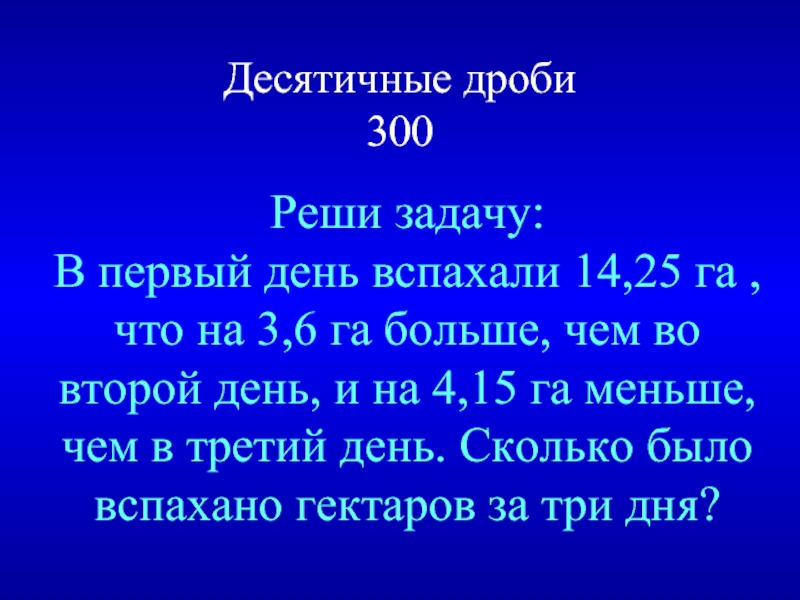 В первый день вспахали. 300 В дроби. Задача в первый день было вспахано 14.25 га что на 3.6 га больше. В первый день было вспахано. В первый день было вспахано 14.25 га что на 3.6 меньше, чем во второй.