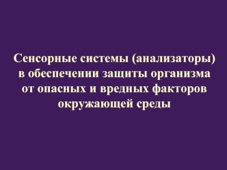 Сенсорные системы (анализаторы) в обеспечении защиты организма от опасных и вредных факторов окружающей среды