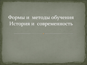 Формы и  методы обучения История и  современность