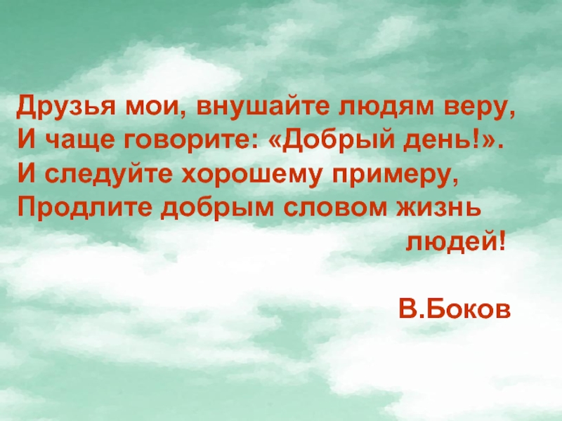 Текст жизнь человек. Друзья Мои внушайте людям веру и чаще говорите добрый день. Говорите чаще добрые слова текст. В.боков друзья Мои внушайте людям веру. Вера в человека примеры из жизни.