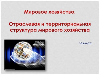 Мировое хозяйство. Отраслевая и территориальная структура мирового хозяйства