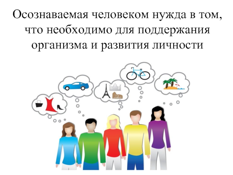 Нужда человека в чем либо называется. Осознаваемая человеком нужда в чем-либо.