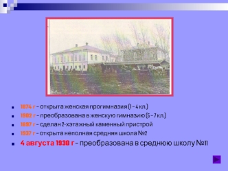 1874 г – открыта женская прогимназия (1 – 4 кл.)
1902 г – преобразована в женскую гимназию (5 – 7 кл.)
1897 г – сделан 2-хэтажный каменный пристрой
1937 г – открыта неполная средняя школа №2
4 августа 1938 г – преобразована в среднюю школу №11