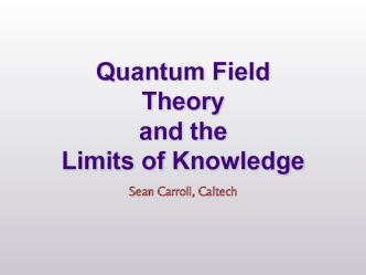 Quantum Field Theory
and the
Limits of Knowledge