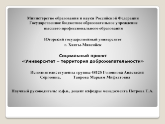 Министерство образования и науки Российской Федерации
 Государственное бюджетное образовательное учреждение
 высшего профессионального образования 

Югорский государственный университет
г. Ханты-Мансийск

Социальный проект
Университет – территория доброже