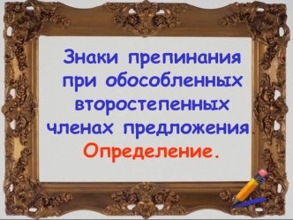 Знаки препинания 
при обособленных 
второстепенных 
членах предложения. Определение.