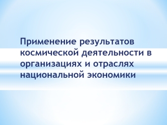 Применение результатов космической деятельности в организациях и отраслях национальной экономики