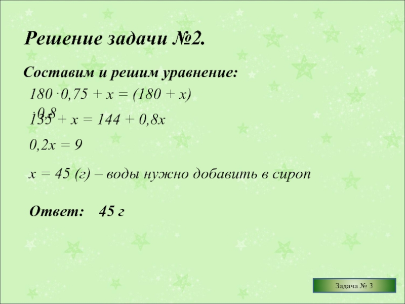 Решение задачи №2. Составим и решим уравнение: Ответ:  45 г 180⋅0,75