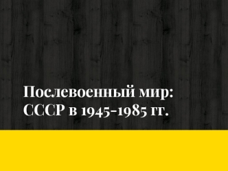 Послевоенный мир: СССР в 1945-1985 гг