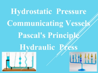 Hydrostatic Pressure. Communicating Vessels. Pascal's Principle. Hydraulic Press