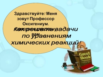 как решать задачи
 по уравнениям 
химических реакций!