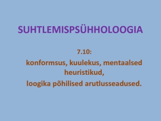 Suhtlemispsühholoogia. Konformsus, kuulekus, mentaalsed heuristikud, loogika põhilised arutlusseadused