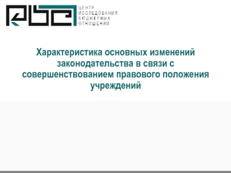 Характеристика основных изменений законодательства в связи с совершенствованием правового положения учреждений