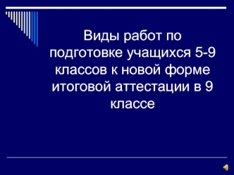 Виды работ по подготовке учащихся 5-9 классов к новой форме итоговой аттестации в 9 классе