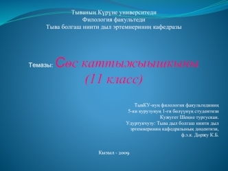 Тываны? К?р?не университеди
Филология факультеди
Тыва болгаш ниити дыл эртемнерини? кафедразы



Темазы: С?с каттыжыышкыны
(11 класс)

                            ТывКУ-ну? филология факультедини?
                                                 5-ки куру