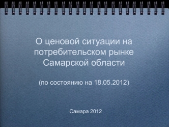 О ценовой ситуации на потребительском рынке Самарской области(по состоянию на 18.05.2012)