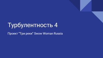 Турбулентность 4. Проект “Три реки” Swow Woman Russia