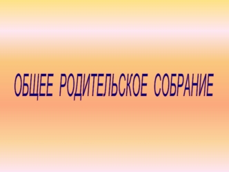 ОБЩЕЕ  РОДИТЕЛЬСКОЕ  СОБРАНИЕ