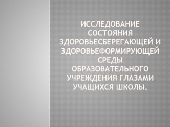 Исследование состояния здоровьесберегающей и здоровьеформирующей среды образовательного учреждения глазами учащихся школы.