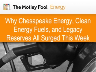 Why Chesapeake Energy, Clean Energy Fuels, and Legacy Reserves All Surged This Week