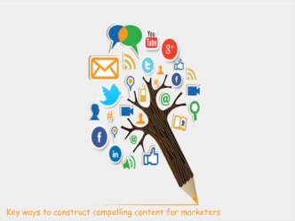 Key ways to construct compelling content for marketers
