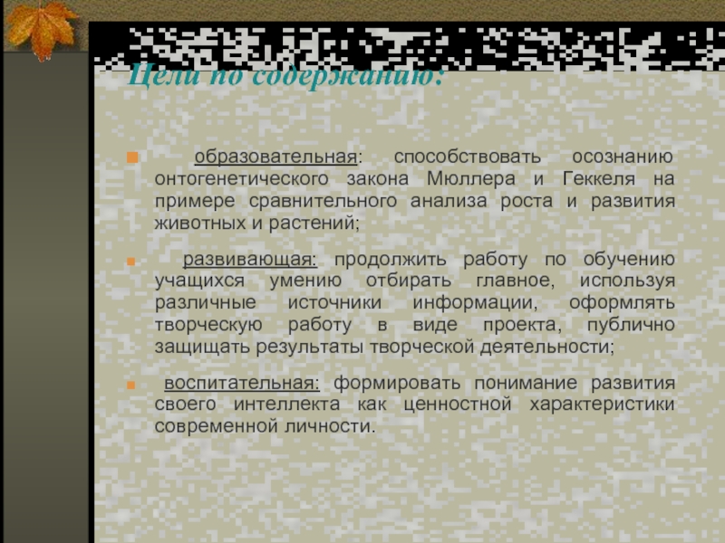 Цели по содержанию: 
   образовательная: способствовать осознанию онтогенетического закона Мюллера