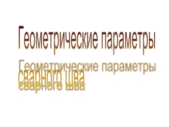 Геометрические параметры
сварного шва