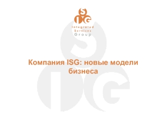 © 2007, Integrated Services Group Компания ISG: новые модели бизнеса.