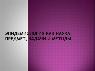 Эпидемиология как наука. Предмет, задачи и методы