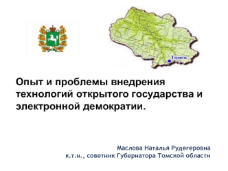 Опыт и проблемы внедрения технологий открытого государства и электронной демократии. 



Маслова Наталья Рудегеровна
к.т.н., советник Губернатора Томской области