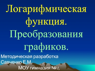 Логарифмическая 
функция. 
Преобразования 
графиков.