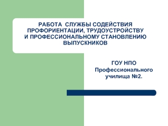 РАБОТА  СЛУЖБЫ СОДЕЙСТВИЯ ПРОФОРИЕНТАЦИИ, ТРУДОУСТРОЙСТВУ И ПРОФЕССИОНАЛЬНОМУ СТАНОВЛЕНИЮ ВЫПУСКНИКОВ