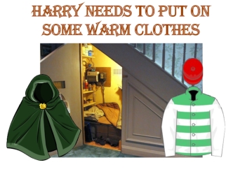 Harry needs to put on some warm clothes