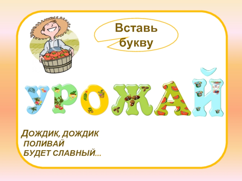 Буква добавить. Дождик дождик поливай будет славный урожай подлежащее и сказуемое. Дождик дождик поливай будет славный урожай.