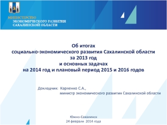 Об итогах 
социально-экономического развития Сахалинской области 
за 2013 год 
и основных задачах 
на 2014 год и плановый период 2015 и 2016 годов