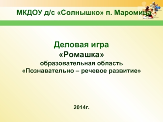 Деловая игра Ромашкаобразовательная область Познавательно – речевое развитие2014г.