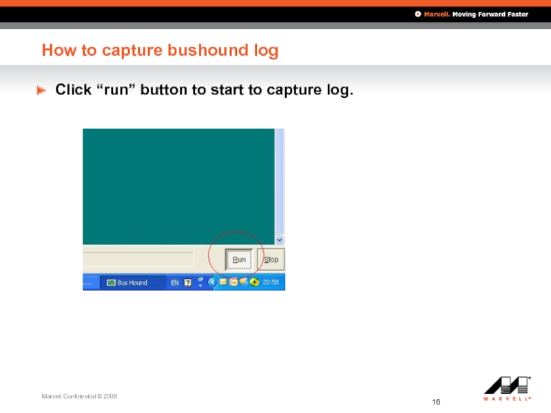 How to capture bushound log  Click “run” button to start to capture log.