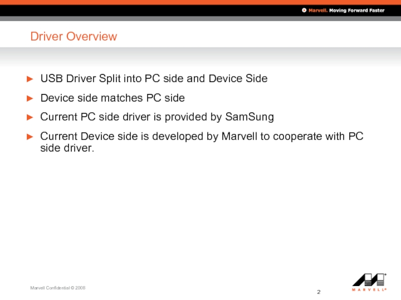 Driver Overview USB Driver Split into PC side and Device Side Device side matches PC side Current
