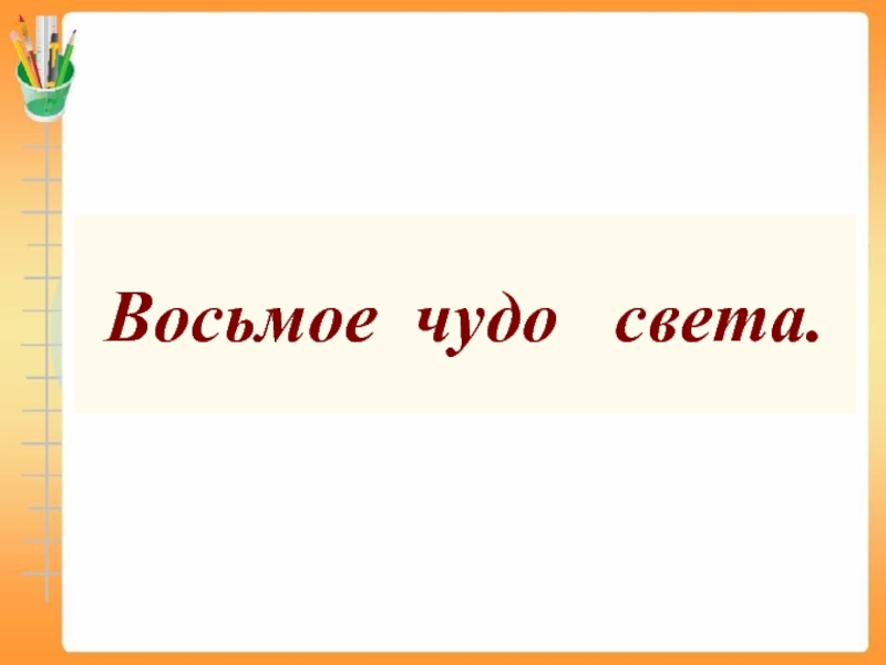 Восьмое чудо. Восьмое чудо света фразеологизм. Восьмое чудо света поговорка. Восьмое чудо света рисунок. 8 Чудо света фразеологизм.