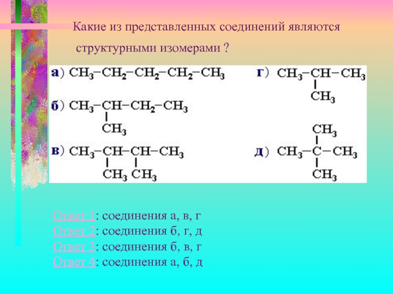 Сколько соединений представлено. Какие соединения являются изомерами. Структурными изомерами являются. Какие вещества являются изомерами. Структурными изомерами являются вещества.