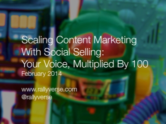 Scaling Content Marketing With Social Selling:
Your Voice, Multiplied By 100
February 2014www.rallyverse.com@rallyverse