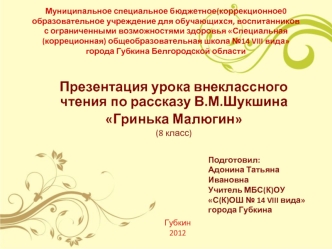 Презентация урока внеклассного чтения по рассказу В.М.Шукшина 
Гринька Малюгин
(8 класс)