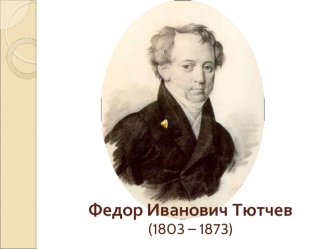 Федор Иванович Тютчев(1803 – 1873)