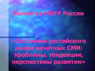 Коллегия МПТР РоссииСостояние российского рынка печатных СМИ: проблемы, тенденции, перспективы развития