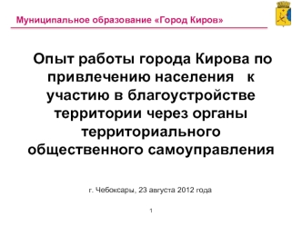 Опыт работы города Кирова по привлечению населения   к участию в благоустройстве территории через органы территориального общественного самоуправления