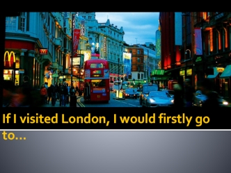 If I visited London, I would firstly go to…