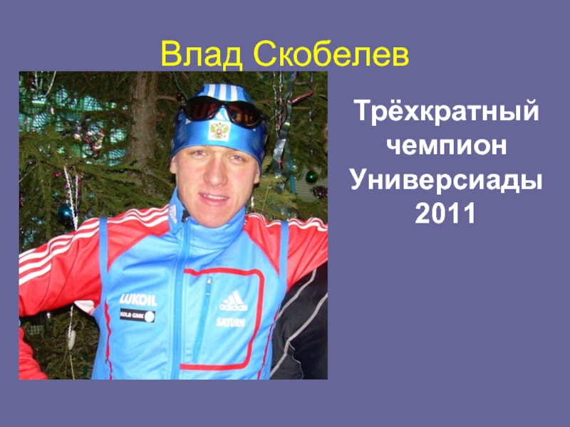 Влад СкобелевТрёхкратный чемпион Универсиады 2011