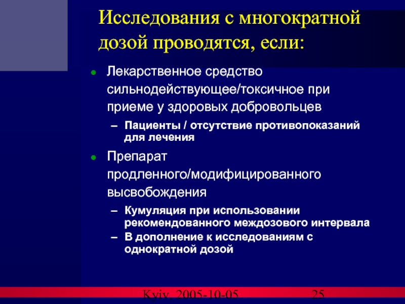 Kyiv, 2005-10-05 Исследования с многократной дозой проводятся, если: Лекарственное средство сильнодействующее/токсичное при